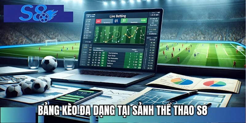 Bảng kèo đa dạng tại sảnh thể thao S8