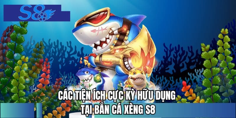 Các tiện ích cực kỳ hữu dụng tại bắn cá xèng S8