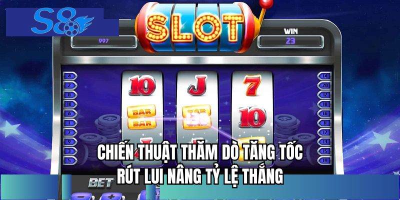 Chiến thuật thăm dò tăng tốc rút lui nâng tỷ lệ thắng