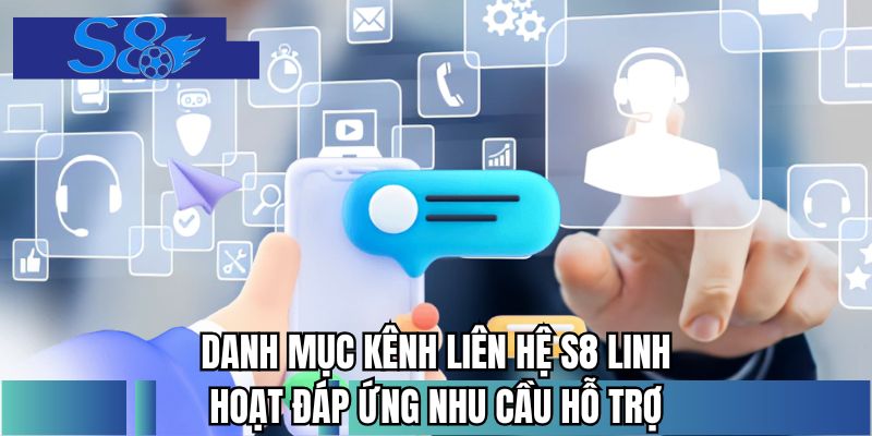 Danh mục kênh liên hệ S8 linh hoạt đáp ứng nhu cầu hỗ trợ