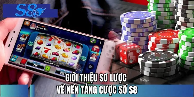 Giới thiệu sơ lược về nền tảng cược số S8
