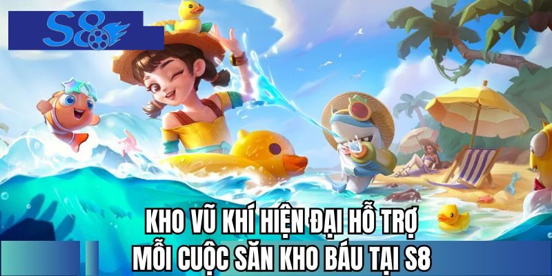 Kho vũ khí hiện đại hỗ trợ mỗi cuộc săn kho báu tại S8