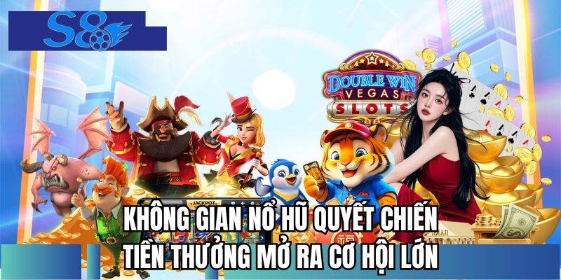 Không gian nổ hũ quyết chiến tiền thưởng mở ra cơ hội lớn