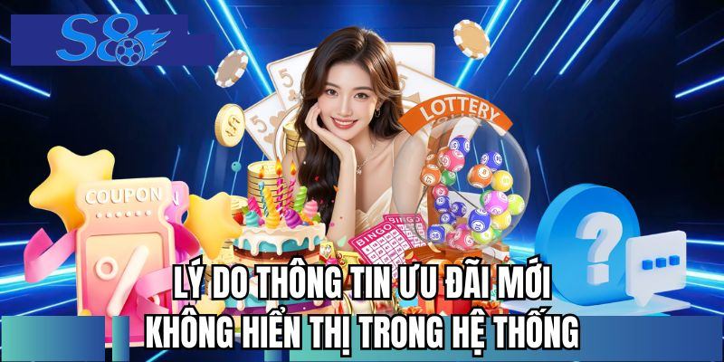 Lý do thông tin ưu đãi mới không hiển thị trong hệ thống