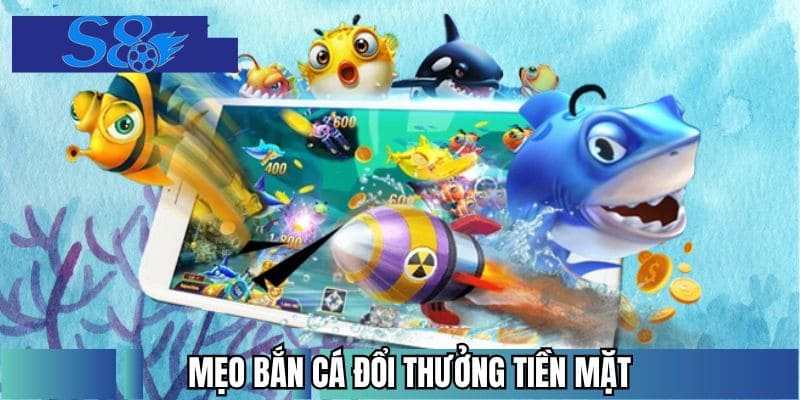 Mẹo Bắn Cá Đổi Thưởng Tiền Mặt - Cách Chiến Thắng Cực Chuẩn
