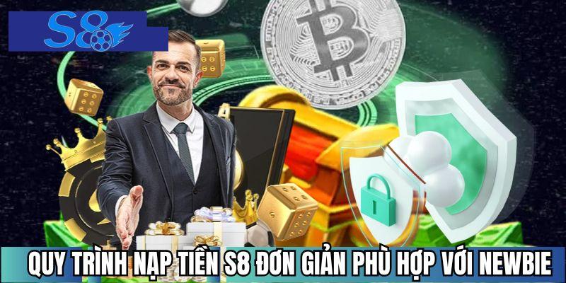 Quy trình nạp tiền S8 đơn giản phù hợp với newbie