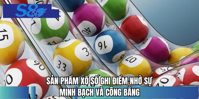 Sản phẩm Xổ Số ghi điểm nhờ sự minh bạch và công bằng