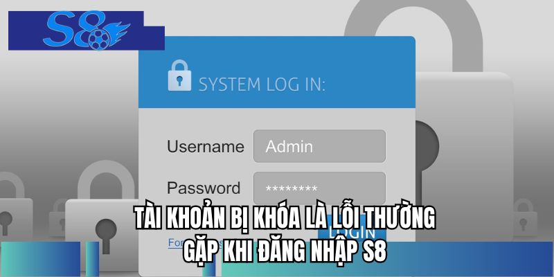 Tài khoản bị khóa là lỗi thường gặp đăng nhập S8