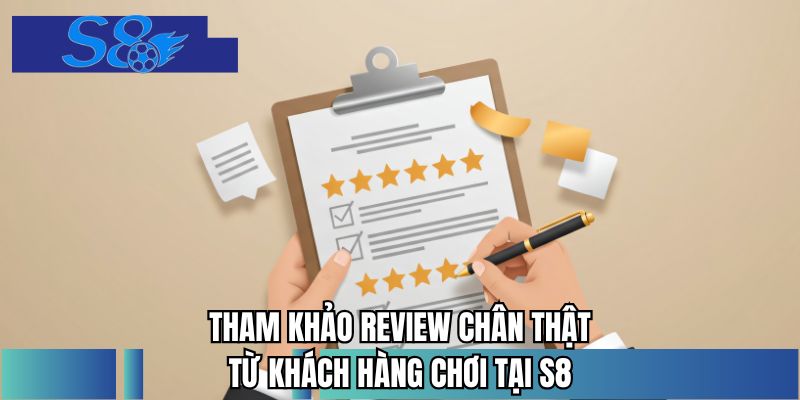 Tham khảo review chân thật từ khách hàng chơi tại S8