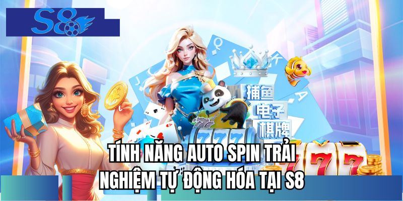 Tính năng auto spin trải nghiệm tự động hóa tại S8