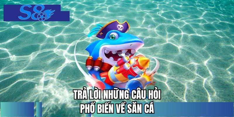 Trả lời những câu hỏi phổ biến về săn cá