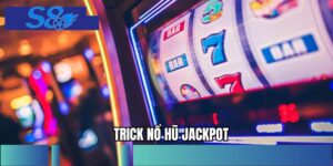 Trick Nổ Hũ Jackpot - Tối Ưu Cơ Hội Trúng Lớn Siêu Tốc